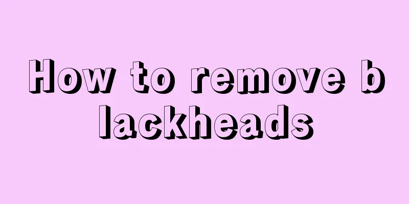 How to remove blackheads