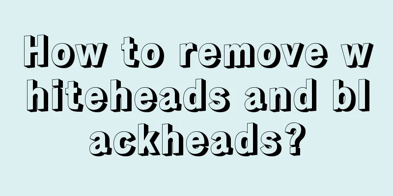 How to remove whiteheads and blackheads?