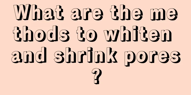 What are the methods to whiten and shrink pores?