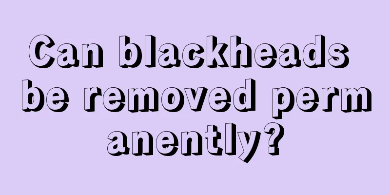 Can blackheads be removed permanently?