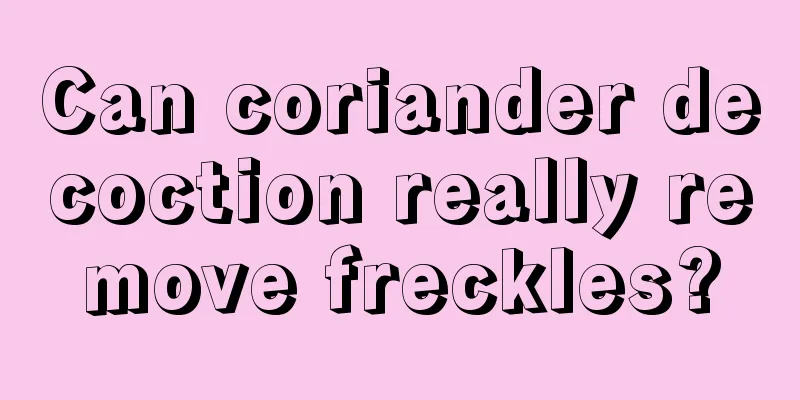 Can coriander decoction really remove freckles?