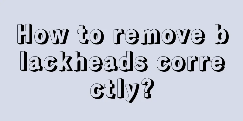 How to remove blackheads correctly?