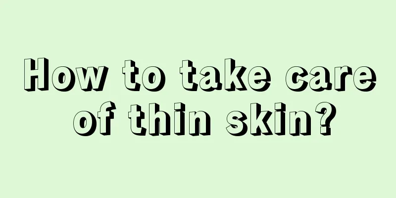 How to take care of thin skin?