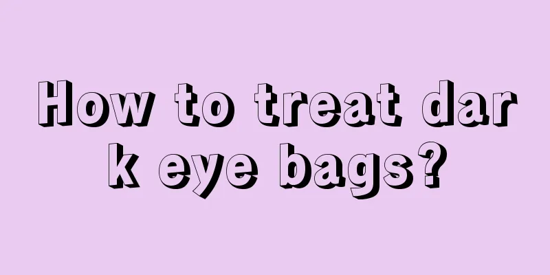 How to treat dark eye bags?