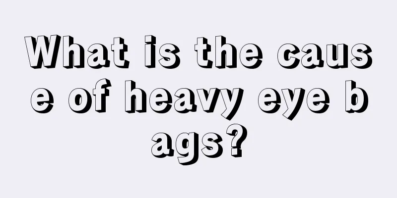 What is the cause of heavy eye bags?