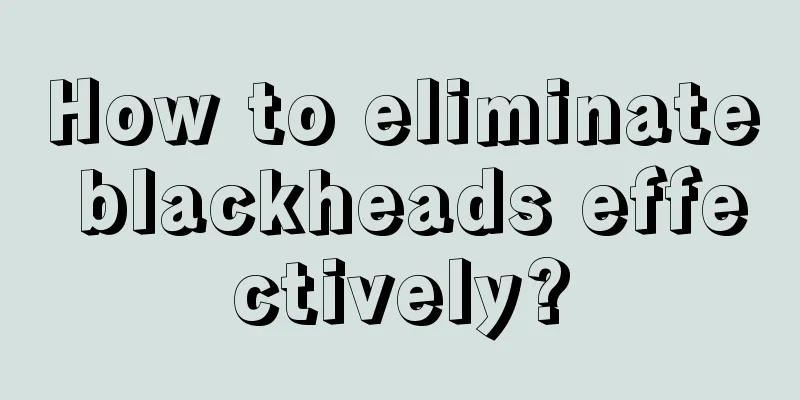 How to eliminate blackheads effectively?