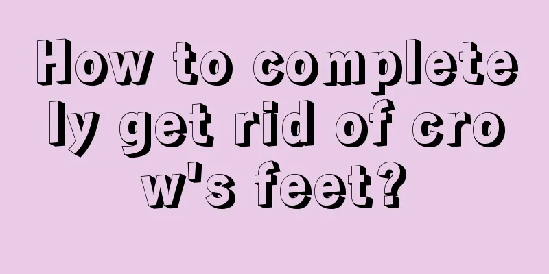 How to completely get rid of crow's feet?