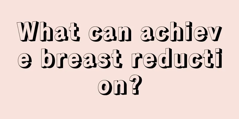 What can achieve breast reduction?