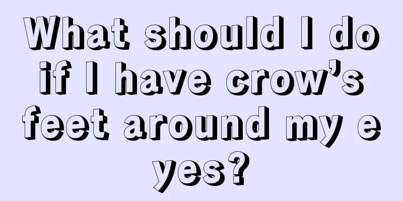 What should I do if I have crow’s feet around my eyes?