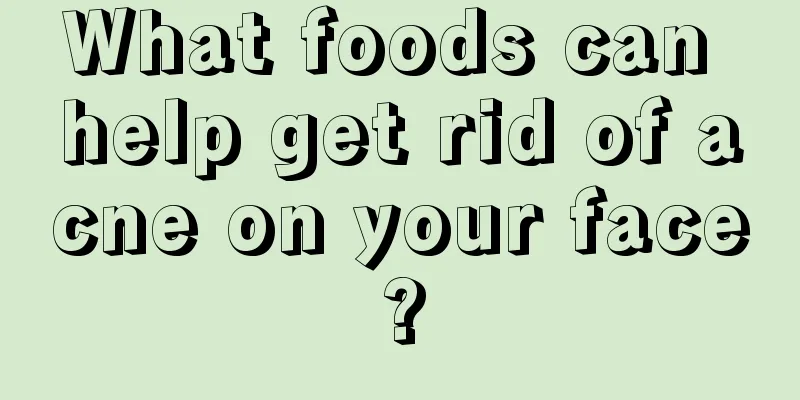 What foods can help get rid of acne on your face?