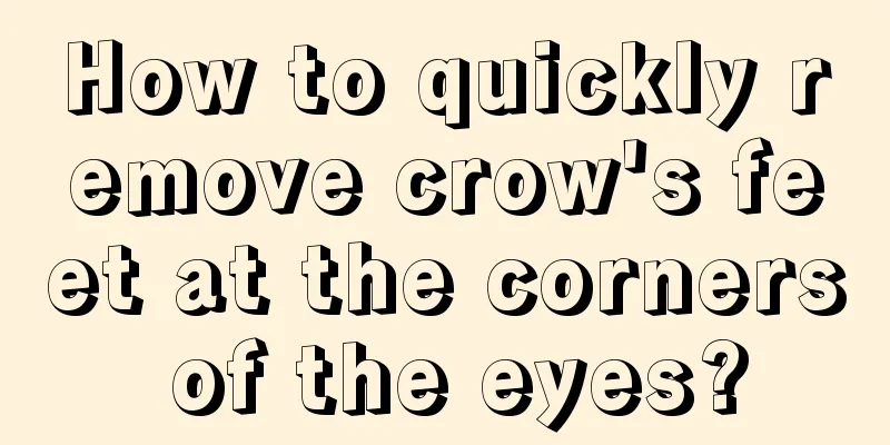 How to quickly remove crow's feet at the corners of the eyes?