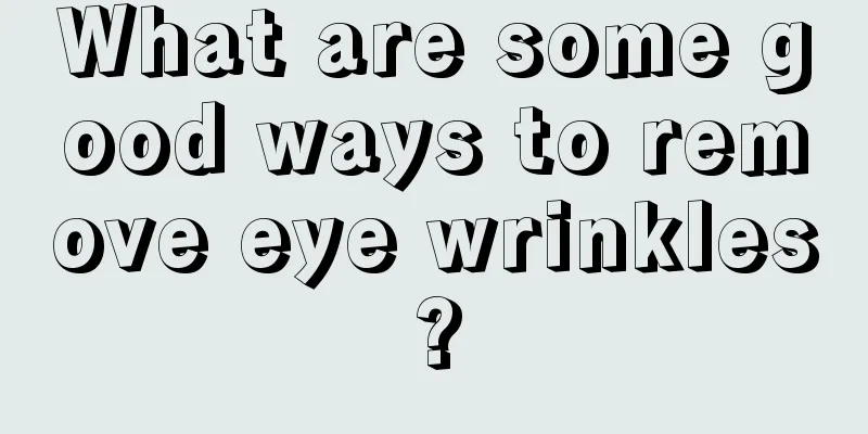 What are some good ways to remove eye wrinkles?