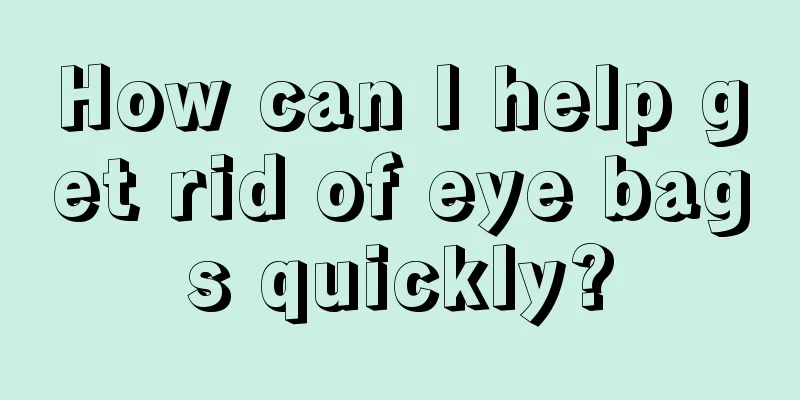 How can I help get rid of eye bags quickly?