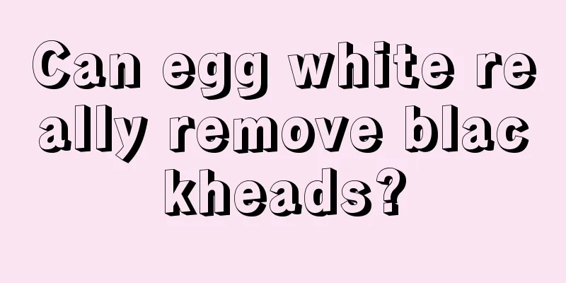 Can egg white really remove blackheads?