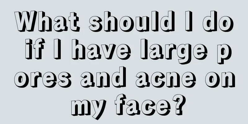 What should I do if I have large pores and acne on my face?