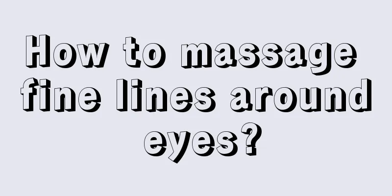 How to massage fine lines around eyes?