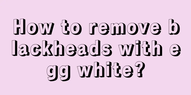 How to remove blackheads with egg white?