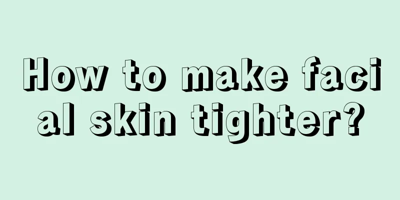 How to make facial skin tighter?