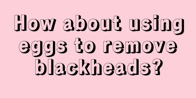 How about using eggs to remove blackheads?