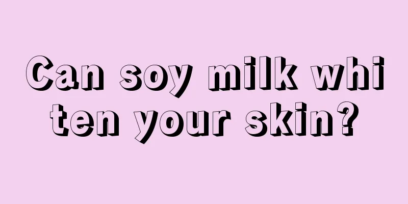 Can soy milk whiten your skin?