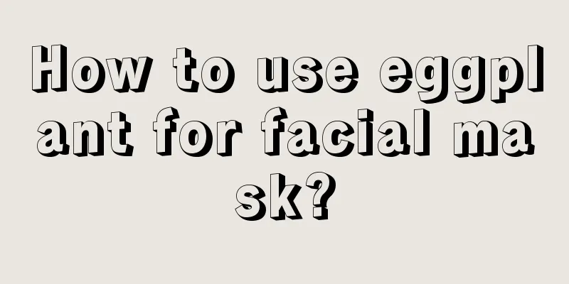 How to use eggplant for facial mask?