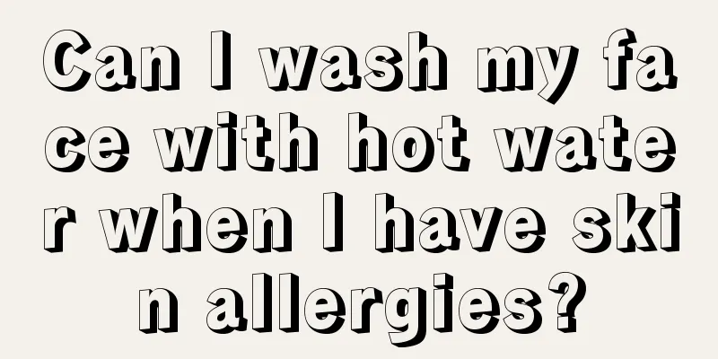 Can I wash my face with hot water when I have skin allergies?