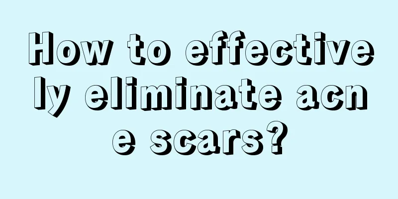 How to effectively eliminate acne scars?