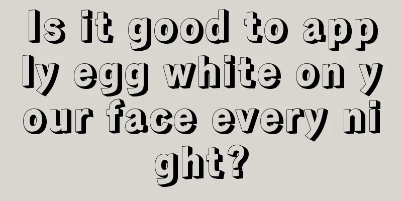 Is it good to apply egg white on your face every night?