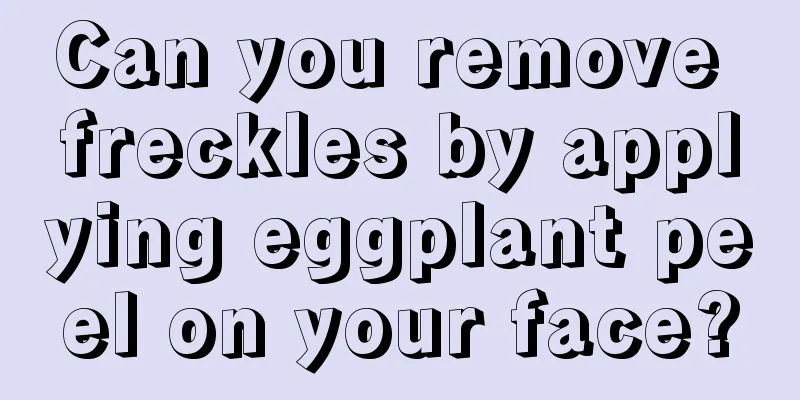 Can you remove freckles by applying eggplant peel on your face?