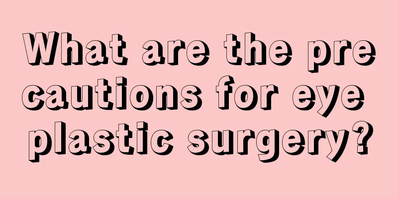 What are the precautions for eye plastic surgery?