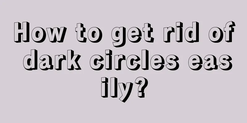 How to get rid of dark circles easily?