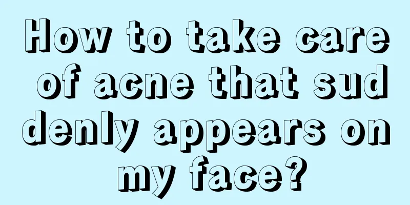 How to take care of acne that suddenly appears on my face?