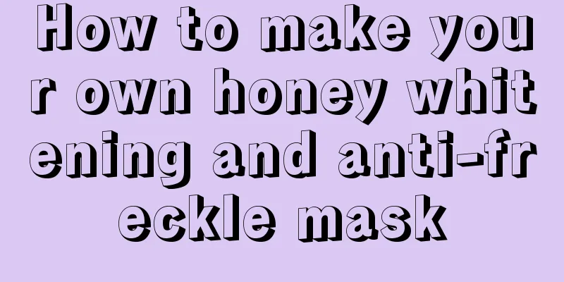 How to make your own honey whitening and anti-freckle mask