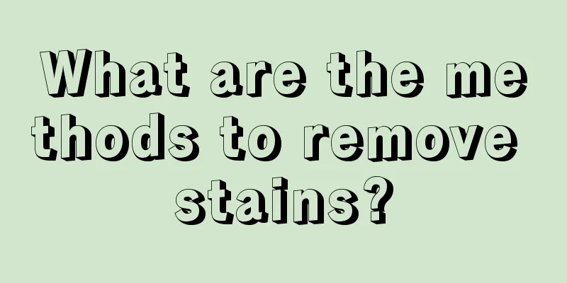 What are the methods to remove stains?