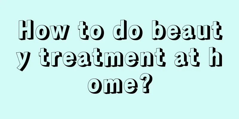 How to do beauty treatment at home?