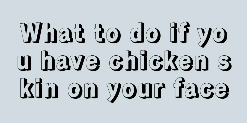 What to do if you have chicken skin on your face