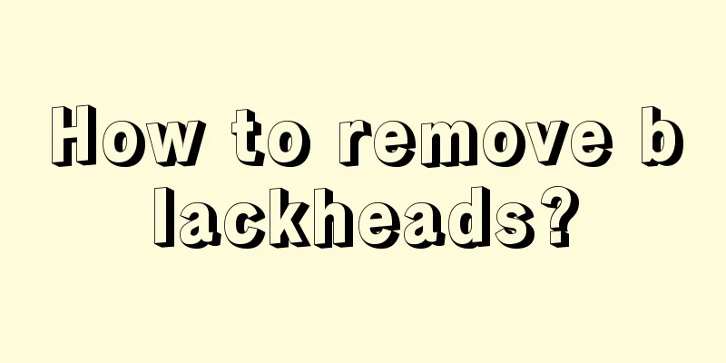 How to remove blackheads?