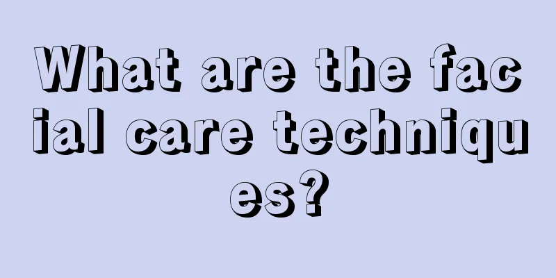 What are the facial care techniques?