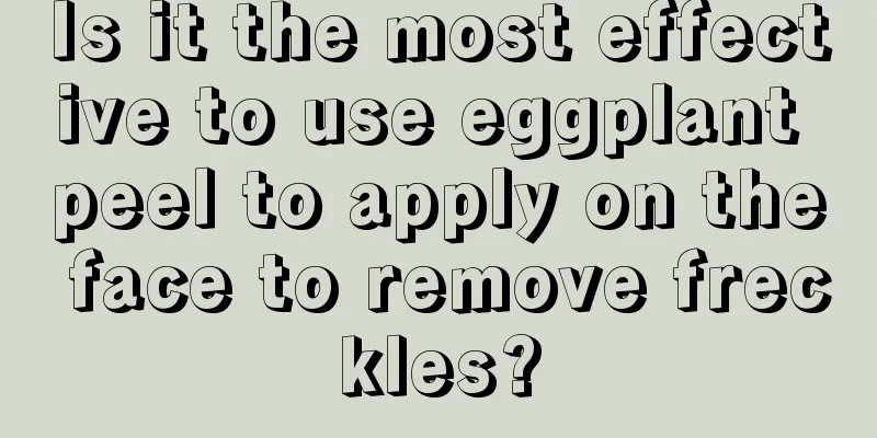 Is it the most effective to use eggplant peel to apply on the face to remove freckles?