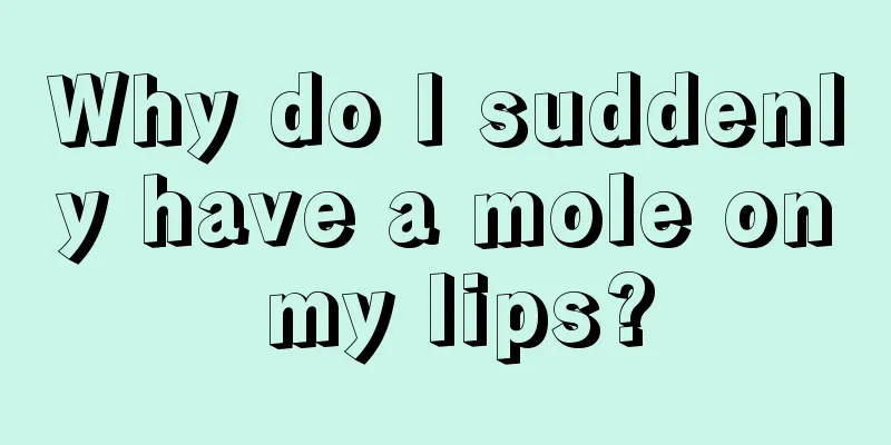 Why do I suddenly have a mole on my lips?