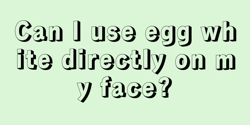 Can I use egg white directly on my face?