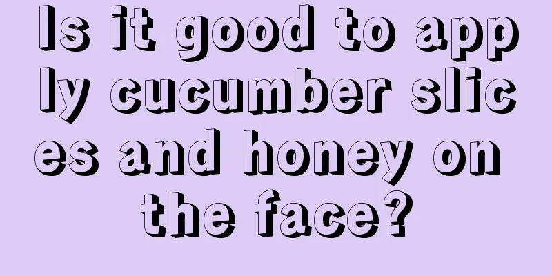 Is it good to apply cucumber slices and honey on the face?