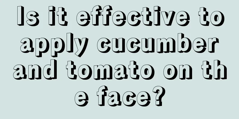 Is it effective to apply cucumber and tomato on the face?