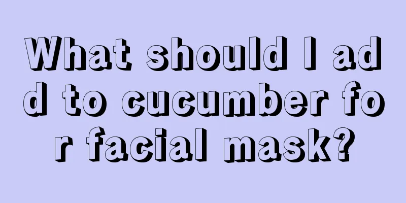 What should I add to cucumber for facial mask?