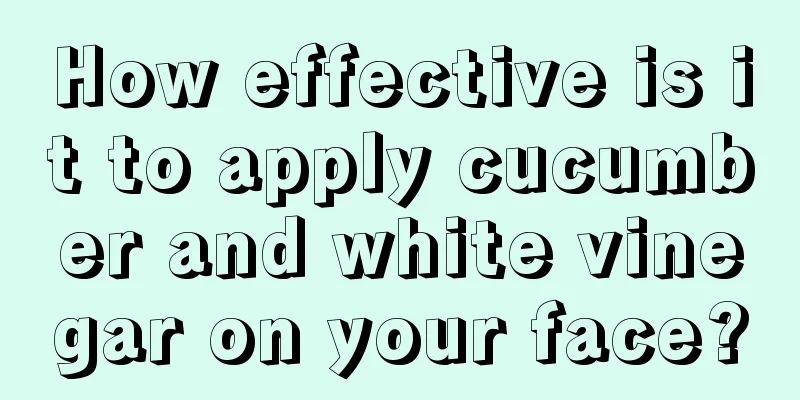 How effective is it to apply cucumber and white vinegar on your face?