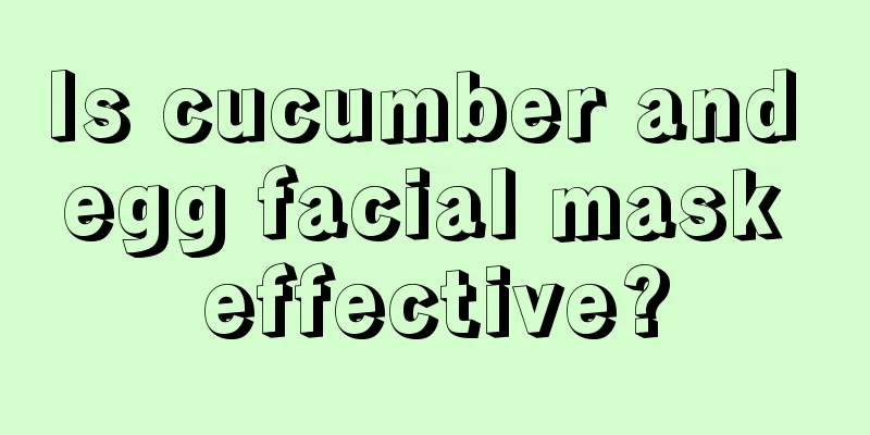 Is cucumber and egg facial mask effective?