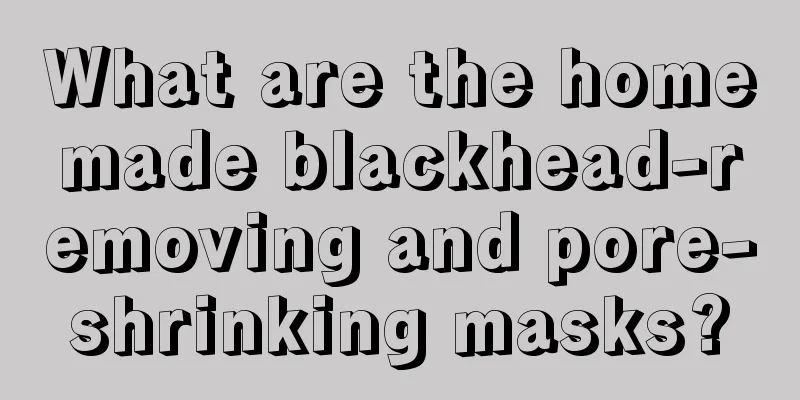 What are the homemade blackhead-removing and pore-shrinking masks?