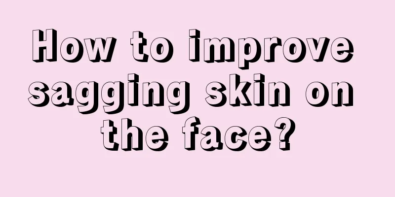 How to improve sagging skin on the face?