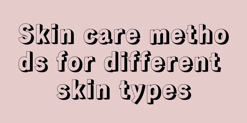 Skin care methods for different skin types