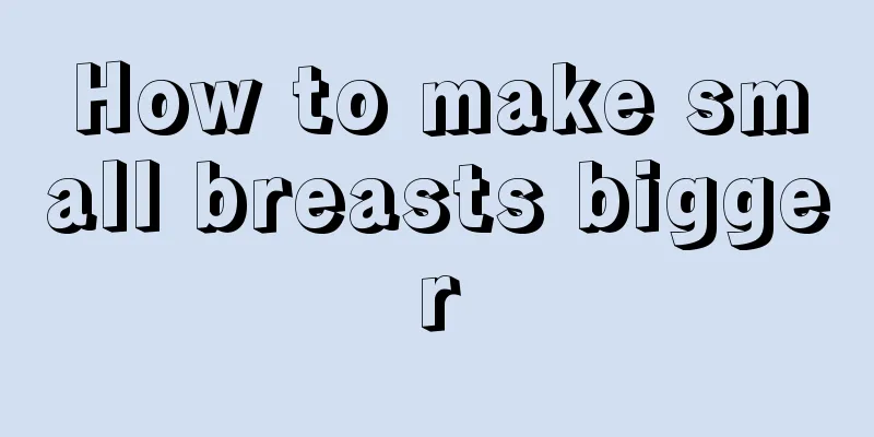 How to make small breasts bigger